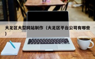 攸县大足区大型网站制作（大足区平台公司有哪些）