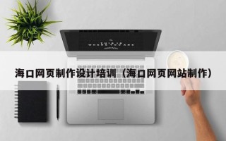 攸县海口网页制作设计培训（海口网页网站制作）