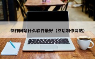 攸县制作网站什么软件最好（然后制作网站）